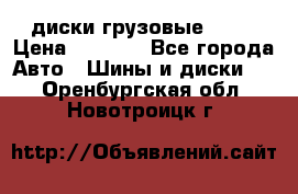 диски грузовые R 16 › Цена ­ 2 250 - Все города Авто » Шины и диски   . Оренбургская обл.,Новотроицк г.